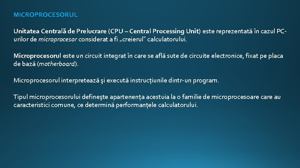 MICROPROCESORUL Unitatea Centrală de Prelucrare (CPU – Central Processing Unit) este reprezentată în cazul
