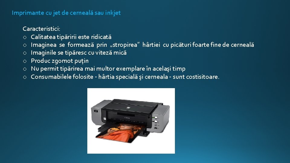Imprimante cu jet de cerneală sau inkjet Caracteristici: o Calitatea tipăririi este ridicată o