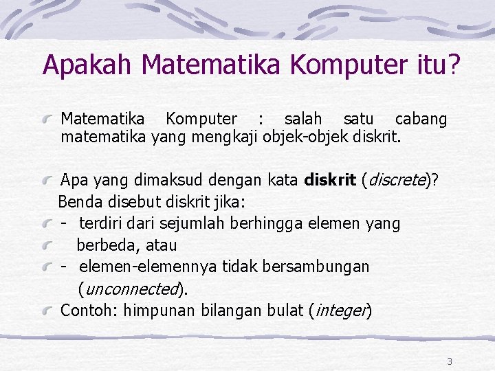 Apakah Matematika Komputer itu? Matematika Komputer : salah satu cabang matematika yang mengkaji objek-objek