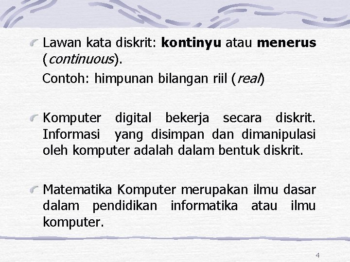 Lawan kata diskrit: kontinyu atau menerus (continuous). Contoh: himpunan bilangan riil (real) Komputer digital