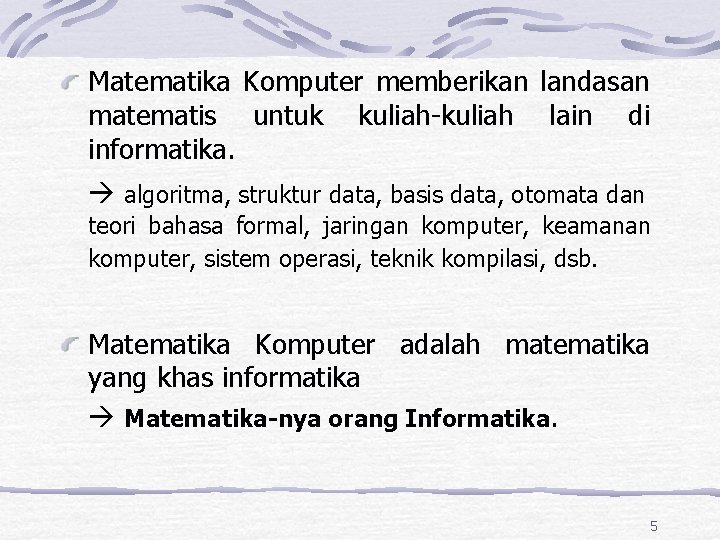 Matematika Komputer memberikan landasan matematis untuk kuliah-kuliah lain di informatika. algoritma, struktur data, basis