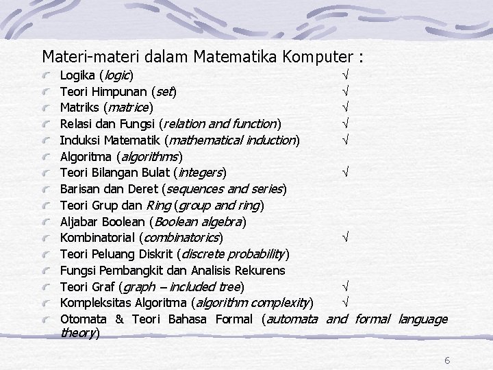 Materi-materi dalam Matematika Komputer : Logika (logic) Teori Himpunan (set) Matriks (matrice) Relasi dan