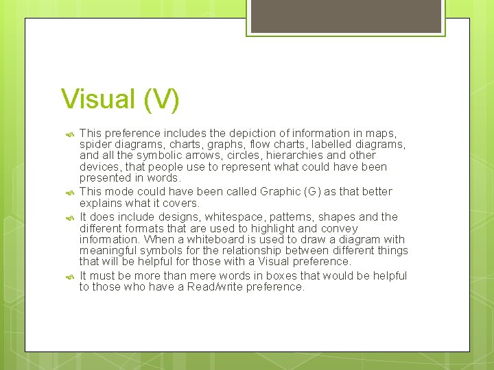 Visual (V) This preference includes the depiction of information in maps, spider diagrams, charts,
