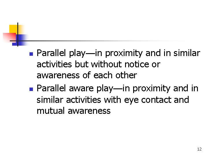 n n Parallel play—in proximity and in similar activities but without notice or awareness