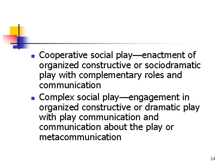 n n Cooperative social play—enactment of organized constructive or sociodramatic play with complementary roles