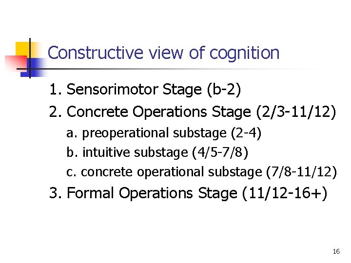 Constructive view of cognition 1. Sensorimotor Stage (b-2) 2. Concrete Operations Stage (2/3 -11/12)