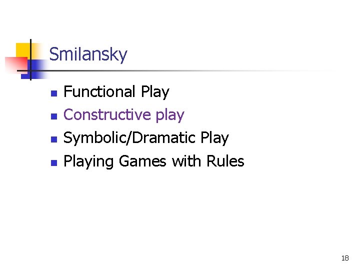 Smilansky n n Functional Play Constructive play Symbolic/Dramatic Playing Games with Rules 18 