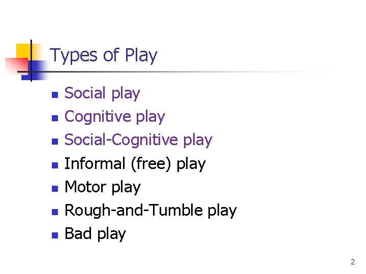 Types of Play n n n n Social play Cognitive play Social-Cognitive play Informal