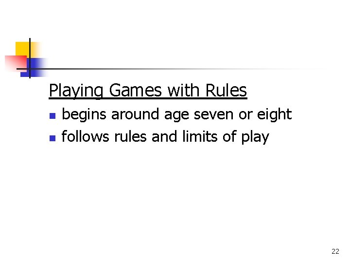 Playing Games with Rules n n begins around age seven or eight follows rules