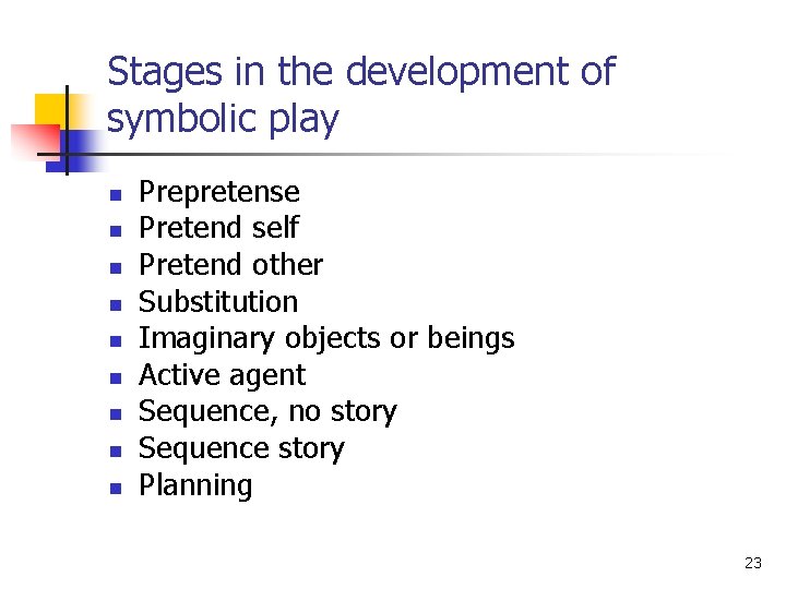 Stages in the development of symbolic play n n n n n Prepretense Pretend