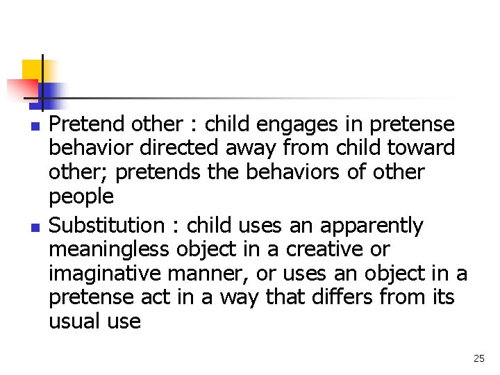 n n Pretend other : child engages in pretense behavior directed away from child