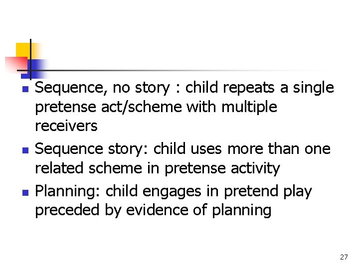 n n n Sequence, no story : child repeats a single pretense act/scheme with