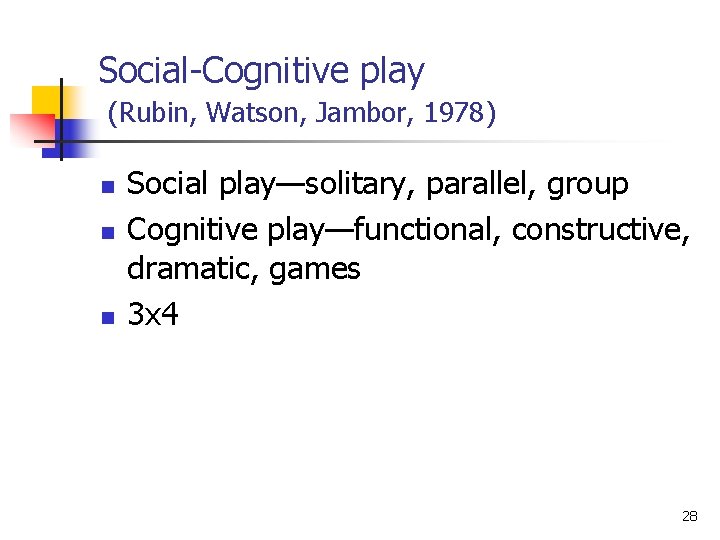 Social-Cognitive play (Rubin, Watson, Jambor, 1978) n n n Social play—solitary, parallel, group Cognitive