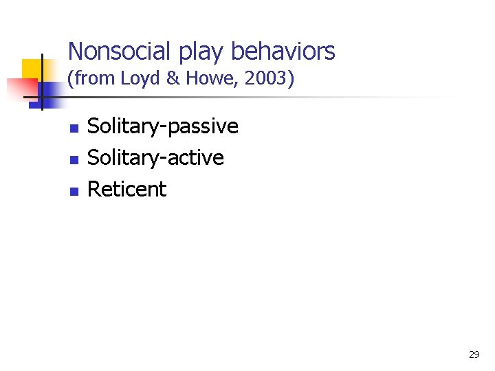 Nonsocial play behaviors (from Loyd & Howe, 2003) n n n Solitary-passive Solitary-active Reticent