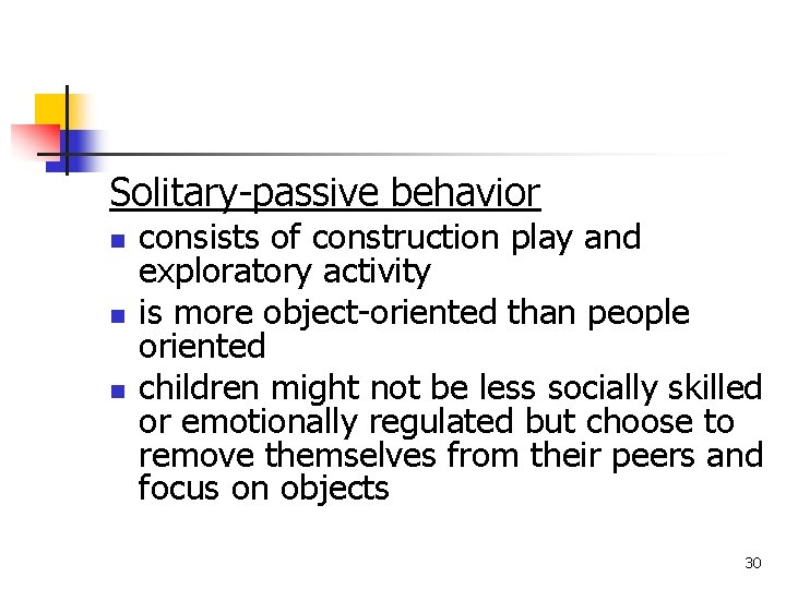 Solitary-passive behavior n n n consists of construction play and exploratory activity is more