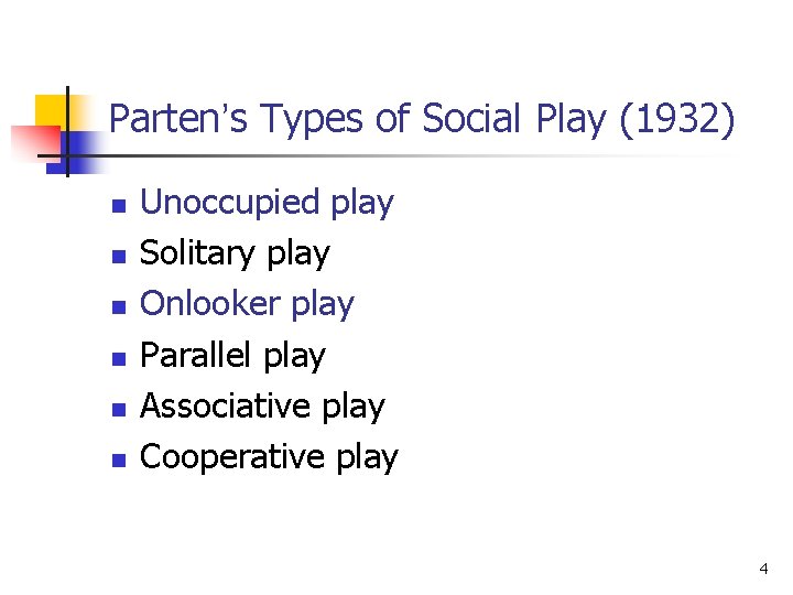Parten’s Types of Social Play (1932) n n n Unoccupied play Solitary play Onlooker
