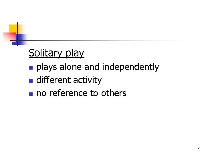 Solitary play n n n plays alone and independently different activity no reference to