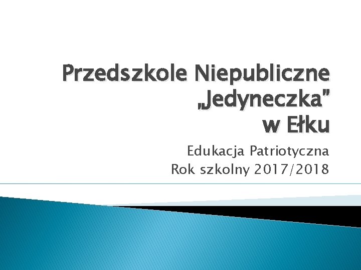 Przedszkole Niepubliczne „Jedyneczka” w Ełku Edukacja Patriotyczna Rok szkolny 2017/2018 