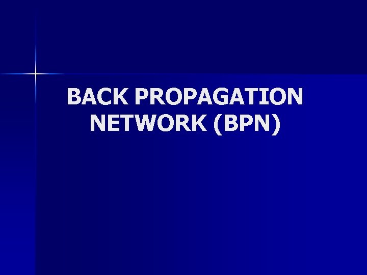 BACK PROPAGATION NETWORK (BPN) 