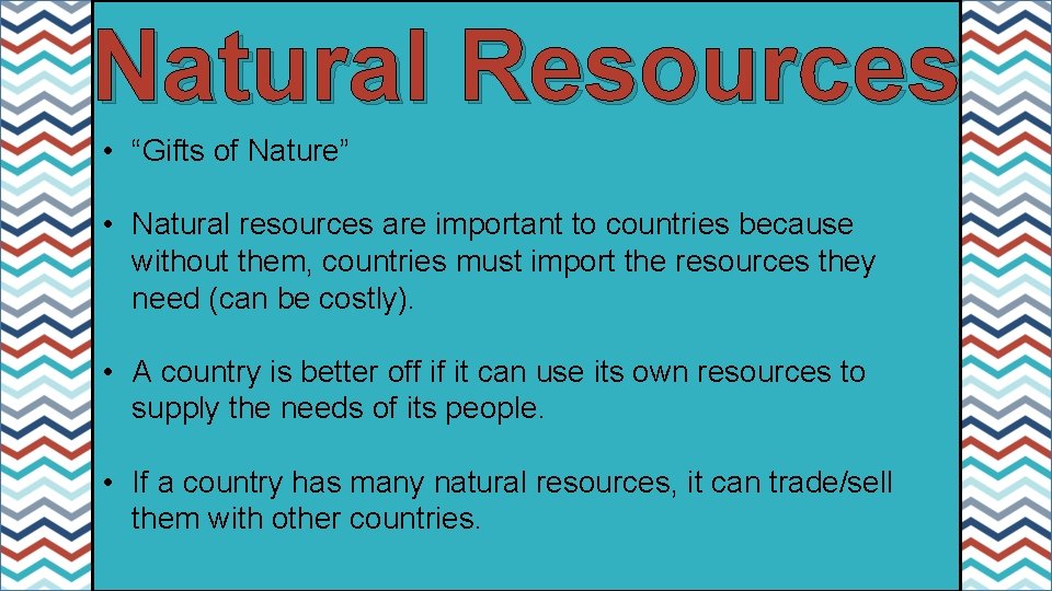 Natural Resources • “Gifts of Nature” • Natural resources are important to countries because