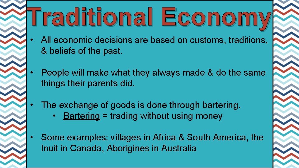 Traditional Economy • All economic decisions are based on customs, traditions, & beliefs of