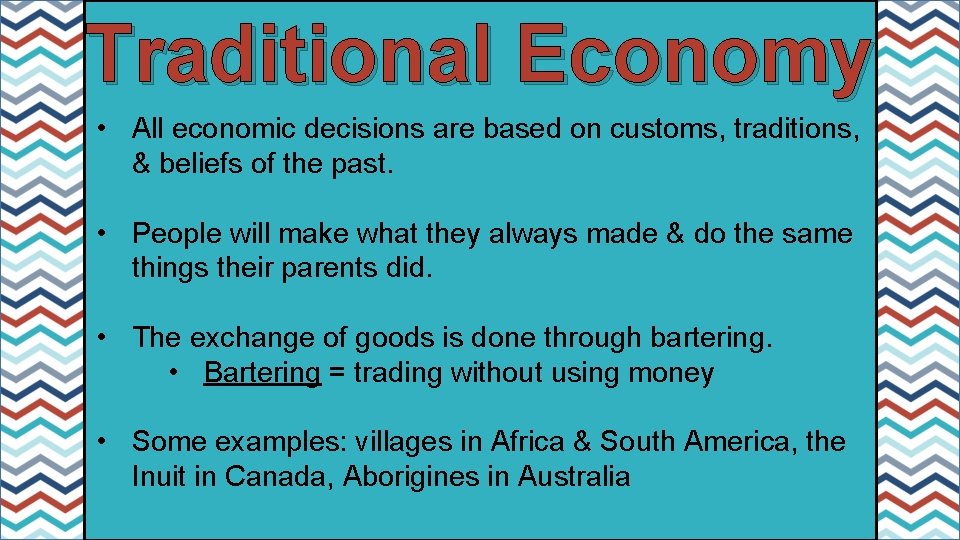 Traditional Economy • All economic decisions are based on customs, traditions, & beliefs of