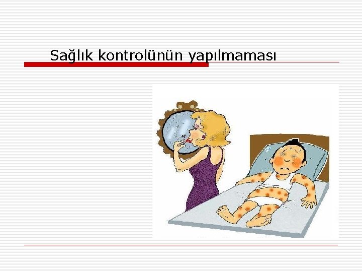 Sağlık kontrolünün yapılmaması 