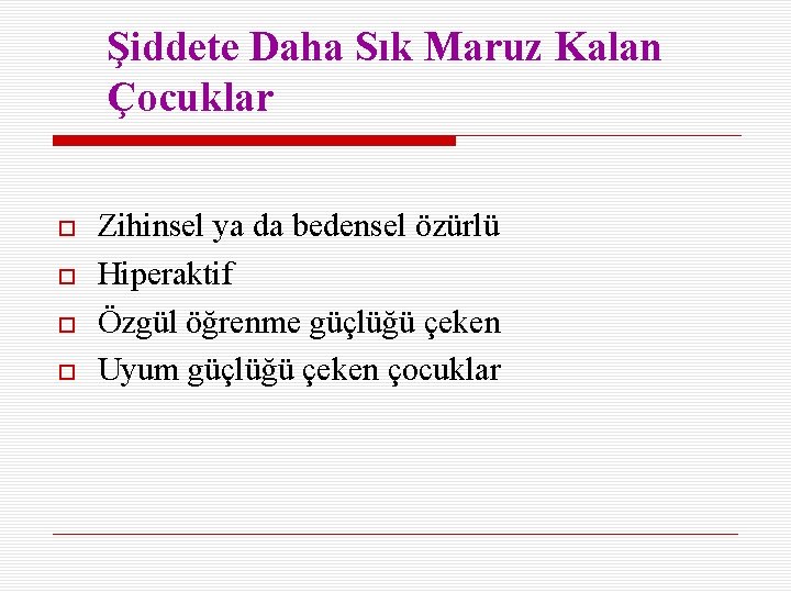 Şiddete Daha Sık Maruz Kalan Çocuklar Zihinsel ya da bedensel özürlü Hiperaktif Özgül öğrenme