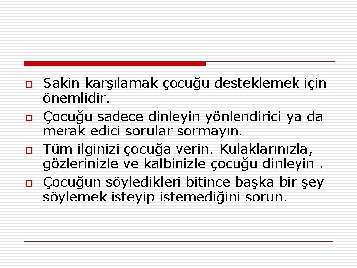  Sakin karşılamak çocuğu desteklemek için önemlidir. Çocuğu sadece dinleyin yönlendirici ya da merak