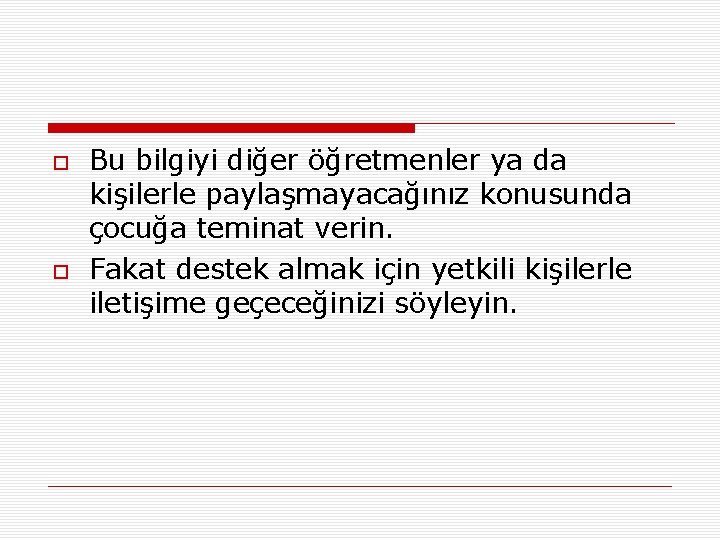  Bu bilgiyi diğer öğretmenler ya da kişilerle paylaşmayacağınız konusunda çocuğa teminat verin. Fakat