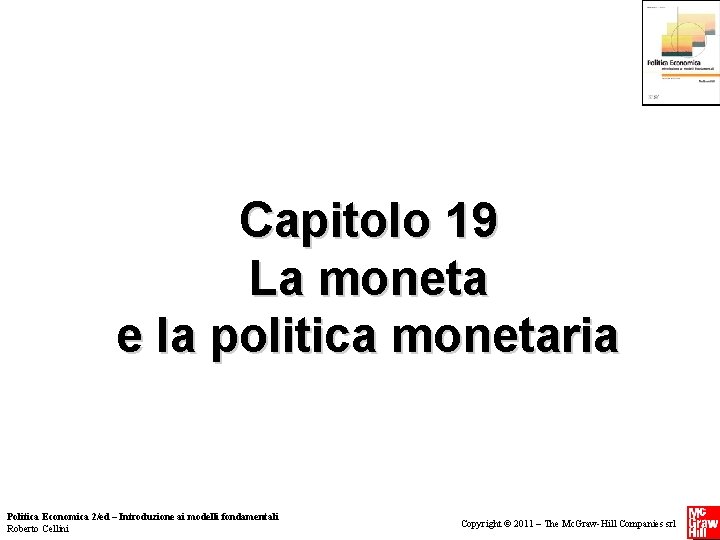 Capitolo 19 La moneta e la politica monetaria Politica Economica 2/ed – Introduzione ai Capitolo 19 La moneta e la politica monetaria Politica Economica 2/ed – Introduzione ai