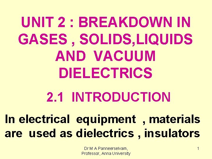 UNIT 2 : BREAKDOWN IN GASES , SOLIDS, LIQUIDS AND VACUUM DIELECTRICS 2. 1