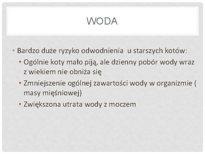 WODA • Bardzo duże ryzyko odwodnienia u starszych kotów: • Ogólnie koty mało piją,