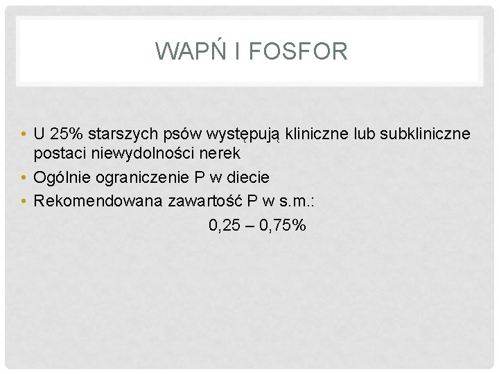  WAPŃ I FOSFOR • U 25% starszych psów występują kliniczne lub subkliniczne postaci