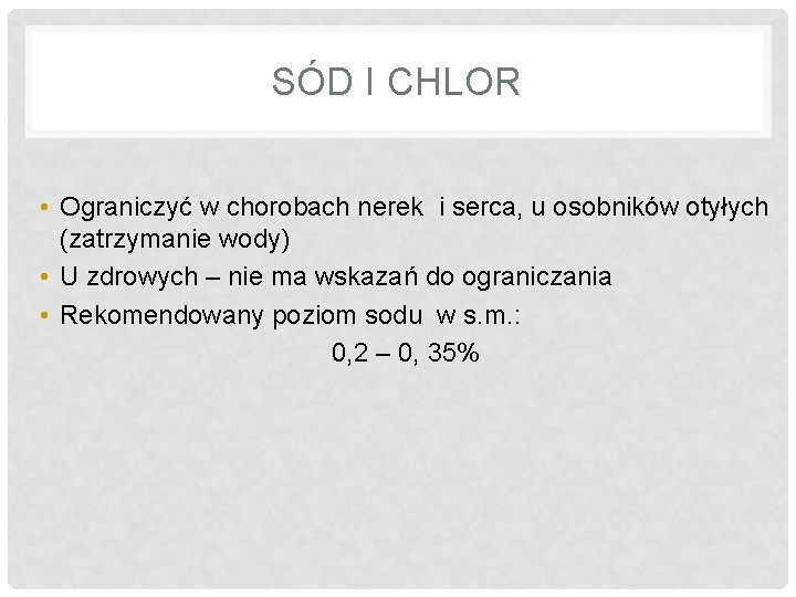 SÓD I CHLOR • Ograniczyć w chorobach nerek i serca, u osobników otyłych (zatrzymanie