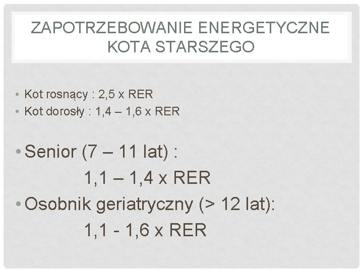 ZAPOTRZEBOWANIE ENERGETYCZNE KOTA STARSZEGO • Kot rosnący : 2, 5 x RER • Kot