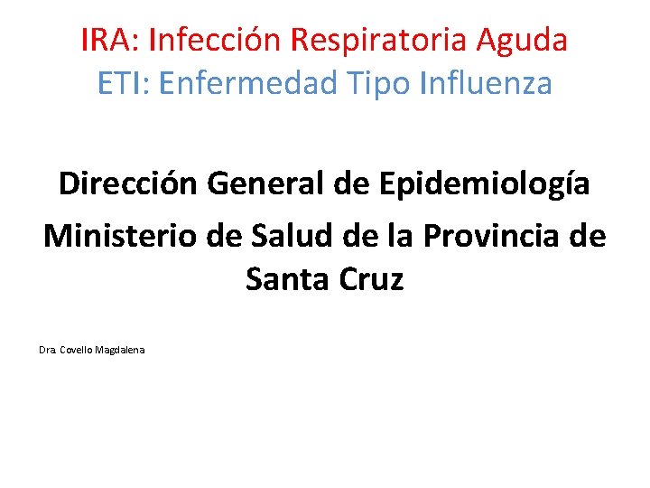 IRA: Infección Respiratoria Aguda ETI: Enfermedad Tipo Influenza Dirección General de Epidemiología Ministerio de