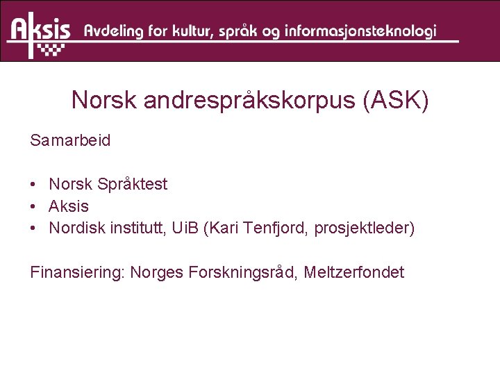 Norsk andrespråkskorpus (ASK) Samarbeid • Norsk Språktest • Aksis • Nordisk institutt, Ui. B