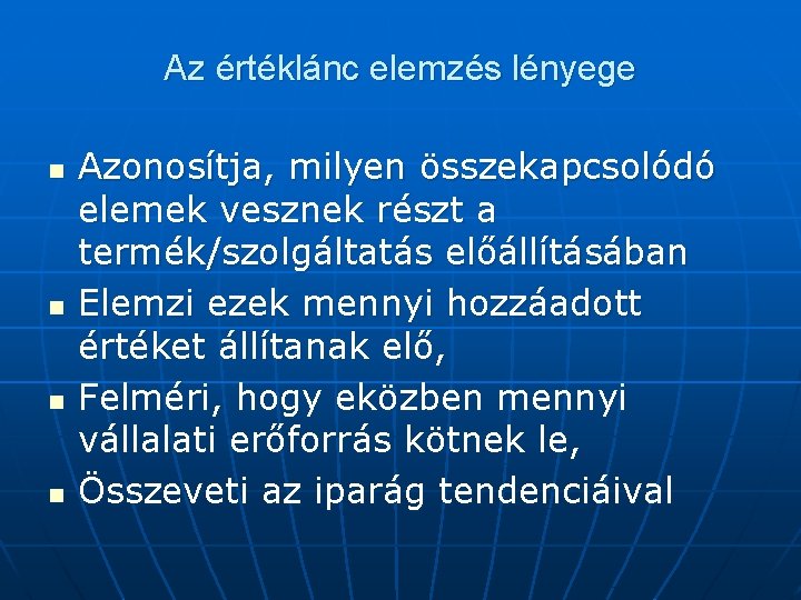 Az értéklánc elemzés lényege n n Azonosítja, milyen összekapcsolódó elemek vesznek részt a termék/szolgáltatás