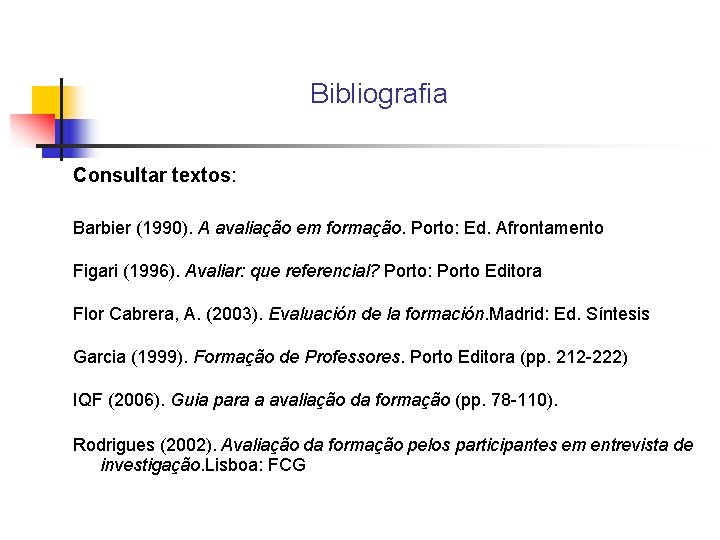 Bibliografia Consultar textos: Barbier (1990). A avaliação em formação. Porto: Ed. Afrontamento Figari (1996).