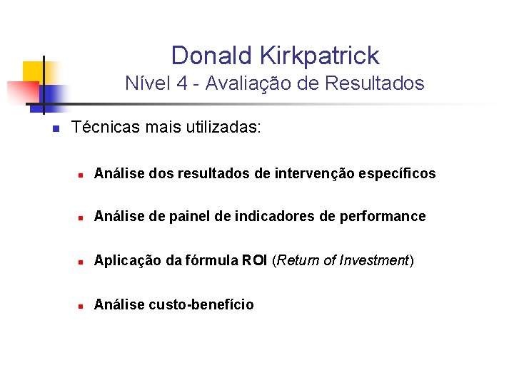 Donald Kirkpatrick Nível 4 - Avaliação de Resultados n Técnicas mais utilizadas: n Análise