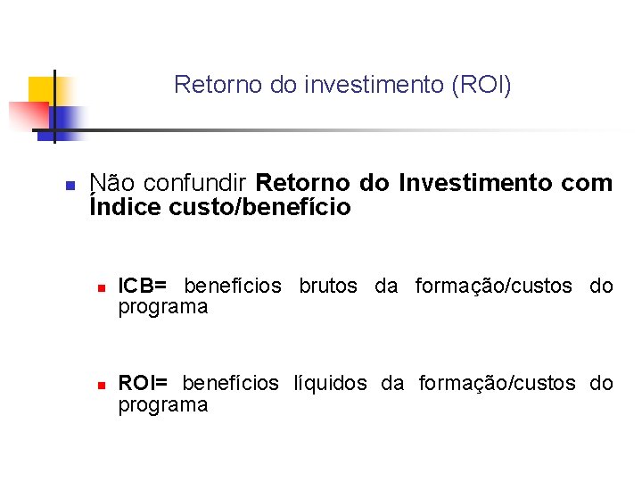 Retorno do investimento (ROI) n Não confundir Retorno do Investimento com Índice custo/benefício n