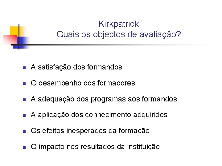 Kirkpatrick Quais os objectos de avaliação? n A satisfação dos formandos n O desempenho