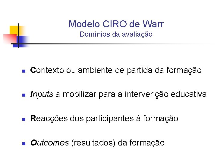 Modelo CIRO de Warr Domínios da avaliação n Contexto ou ambiente de partida da