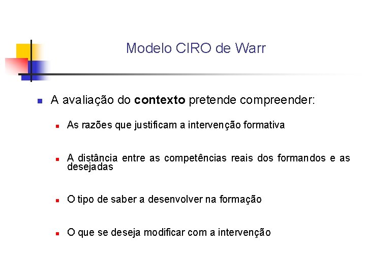 Modelo CIRO de Warr n A avaliação do contexto pretende compreender: n As razões