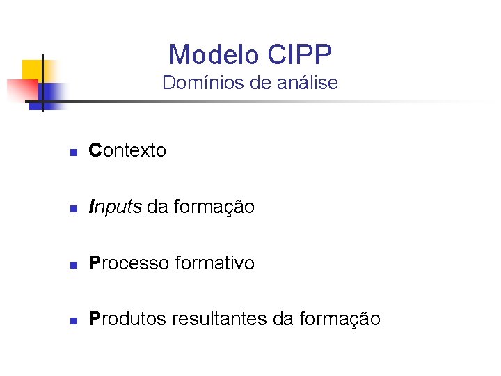 Modelo CIPP Domínios de análise n Contexto n Inputs da formação n Processo formativo