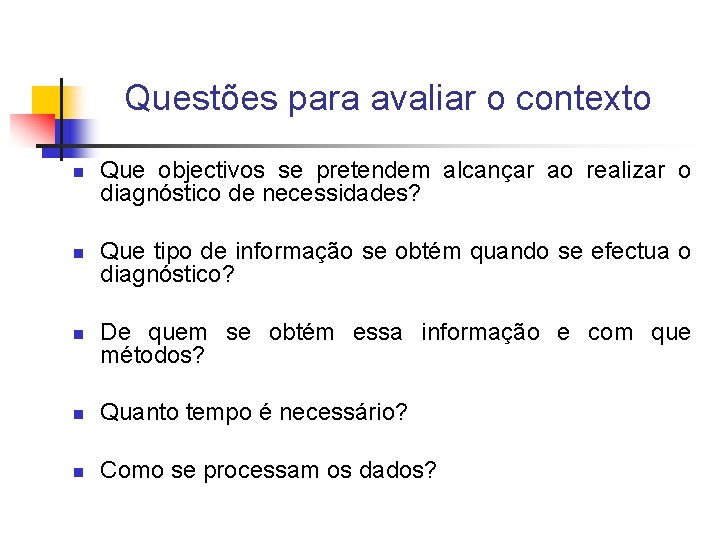 Questões para avaliar o contexto n n n Que objectivos se pretendem alcançar ao