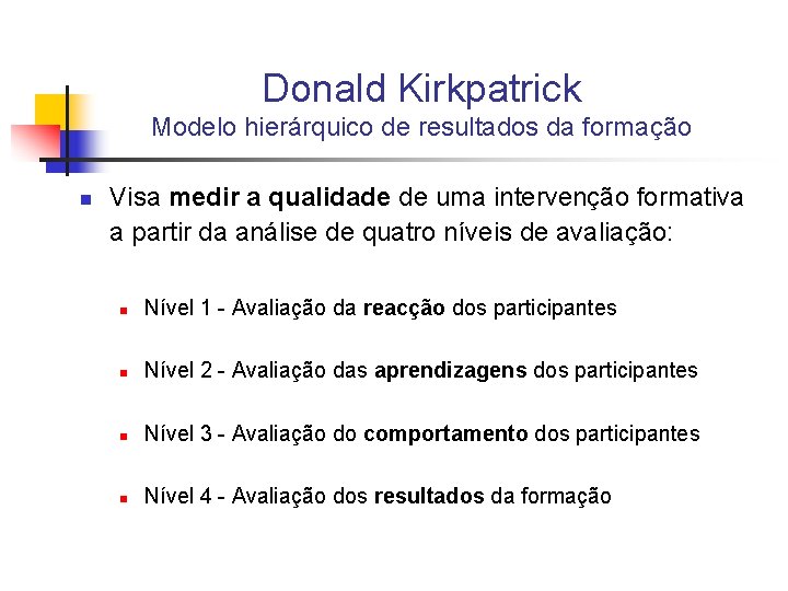 Donald Kirkpatrick Modelo hierárquico de resultados da formação n Visa medir a qualidade de