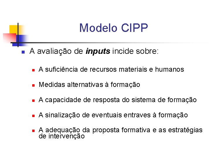 Modelo CIPP n A avaliação de inputs incide sobre: n A suficiência de recursos