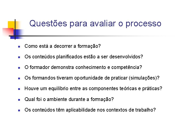 Questões para avaliar o processo n Como está a decorrer a formação? n Os